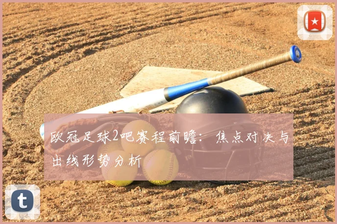 欧冠足球2吧赛程前瞻：焦点对决与出线形势分析