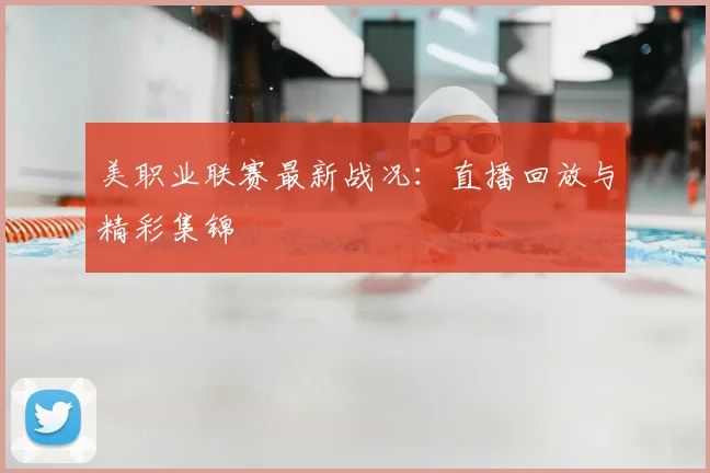 美职业联赛最新战况：直播回放与精彩集锦