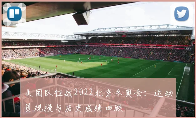 美国队征战2022北京冬奥会：运动员规模与历史成绩回顾