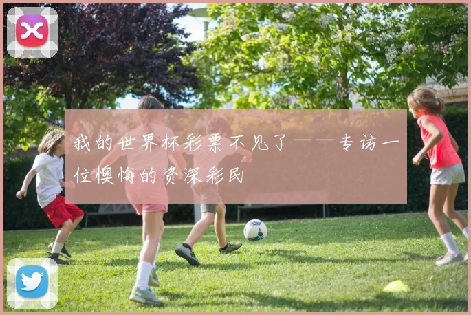 我的世界杯彩票不见了——专访一位懊悔的资深彩民