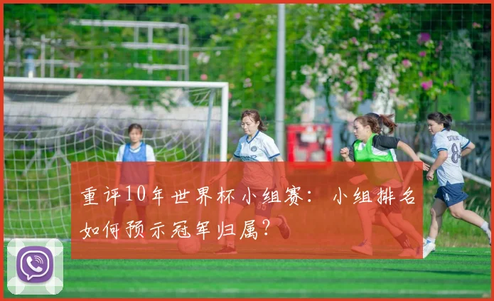 重评10年世界杯小组赛：小组排名如何预示冠军归属？